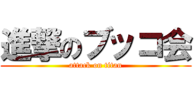 進撃のブッコ会 (attack on titan)