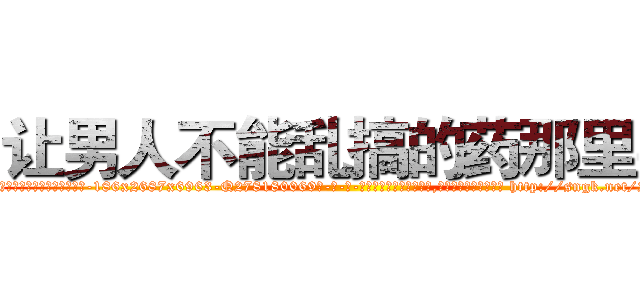 让男人不能乱搞的药那里买 (让男人不能乱搞的药那里买【电-186x2687x6963-Q278180069元-吉-药-业】我们做的是长期生意,靠的是老客户长期支持 http://sngk.net/2urZT7
)