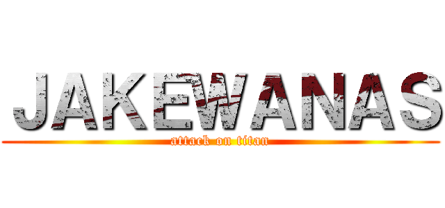ＪＡＫＥＷＡＮＡＳ (attack on titan)