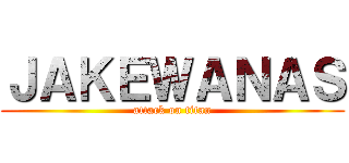 ＪＡＫＥＷＡＮＡＳ (attack on titan)