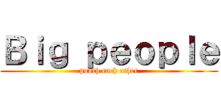 Ｂｉｇ ｐｅｏｐｌｅ (punch each other)