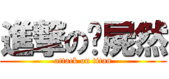 進撃の殭屍然 (attack on titan)