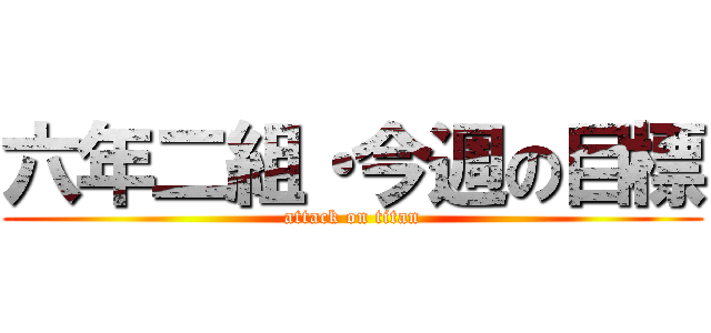 六年二組・今週の目標 (attack on titan)