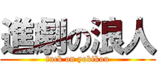 進劇の浪人 (fuck on yobikou)