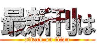 最新刊は (attack on titan)