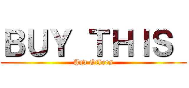 ＢＵＹ ＴＨＩＳ  (And Others)