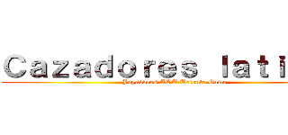 Ｃａｚａｄｏｒｅｓ ｌａｔｉｎｏｓ (Jugadores AOT Tribute Game)