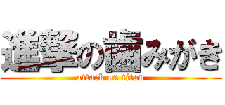 進撃の歯みがき (attack on titan)