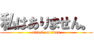 私はありません。 (attack on titan)