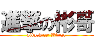 進撃の彬哥 (attack on Bingo)