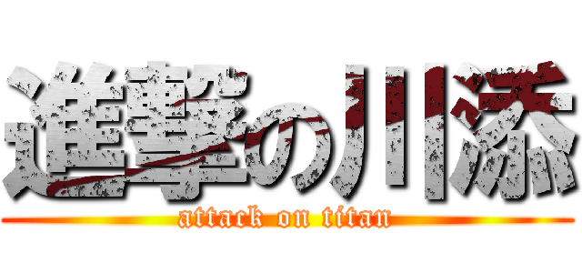 進撃の川添 (attack on titan)