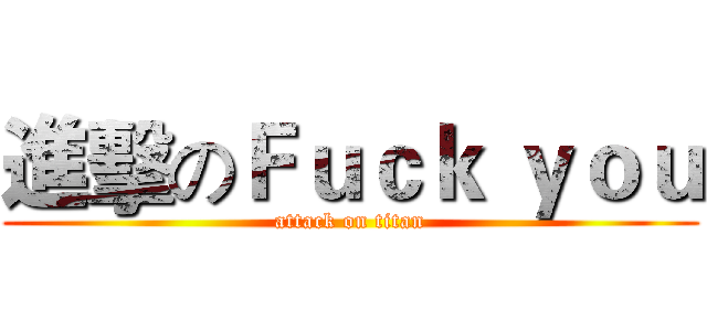 進擊のＦｕｃｋ ｙｏｕ (attack on titan)