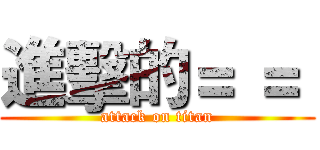 進擊的＝ ＝  (attack on titan)