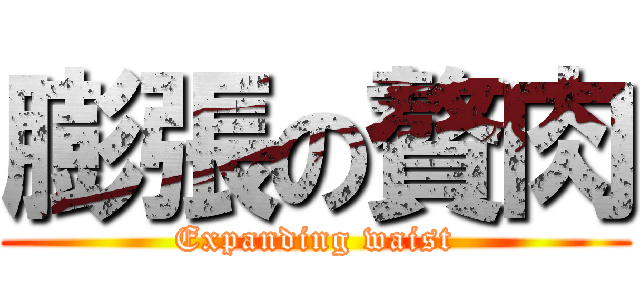膨張の贅肉 (Expanding waist)