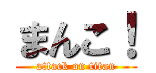 まんこ！ (attack on titan)