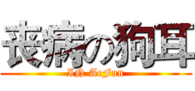 丧病の狗耳 (IN AcFun)