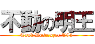 不動の明王 (Tank Destroyer T95)
