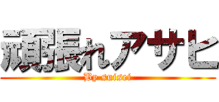 頑張れアサヒ (By suisei)