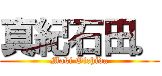 真紀石田。 (Maki Oichida)