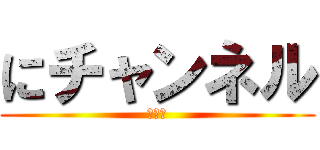 にチャンネル (イッチ)