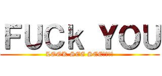 ＦＵＣｋ ＹＯＵ (LOOK SEE SEE　ＹＯＵ)
