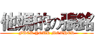他媽的の張銘 (FUCK YOUR MOTHER)
