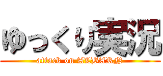 ゆっくり実況 (attack on ALBARN)