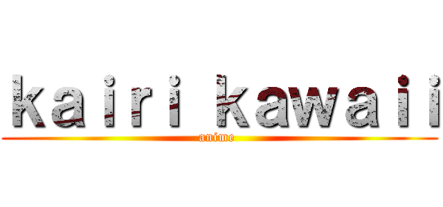 ｋａｉｒｉ ｋａｗａｉｉ (anime )