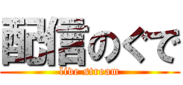 配信のぐで (live stream)
