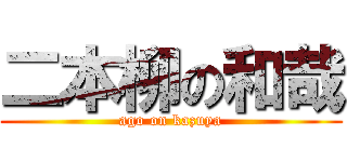二本柳の和哉 (ago on kazuya)