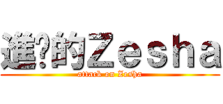 進擊的Ｚｅｓｈａ (attack on Zesha)