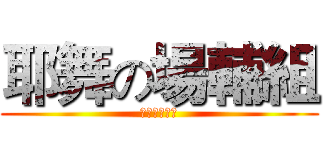 耶舞の場輔組 (通訊外文聯軍)