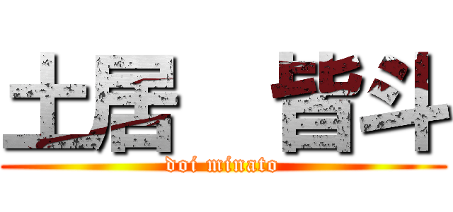 土居  皆斗 (doi minato)