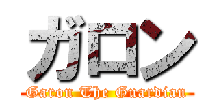 ガロン (Garon The Guardian)