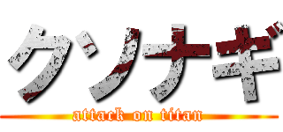 クソナギ (attack on titan)