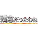 残念だったわね (So but)