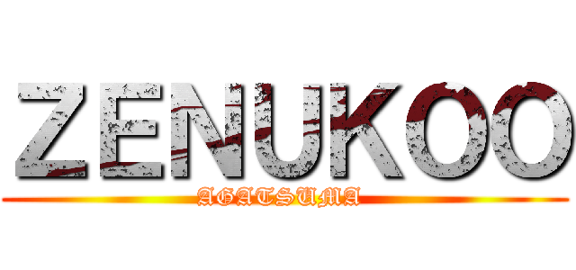 ＺＥＮＵＫＯＯ (AGATSUMA )