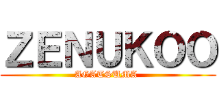 ＺＥＮＵＫＯＯ (AGATSUMA )