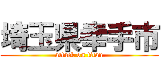 埼玉県幸手市 (attack on titan)