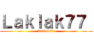 Ｌａｋｌａｋ７７  (Laklak77 )