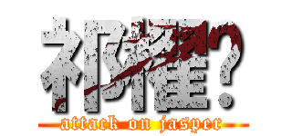 祁櫂笎 (attack on jasper)