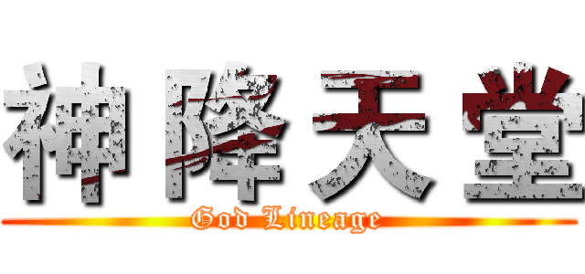神 降 天 堂 (God Lineage)
