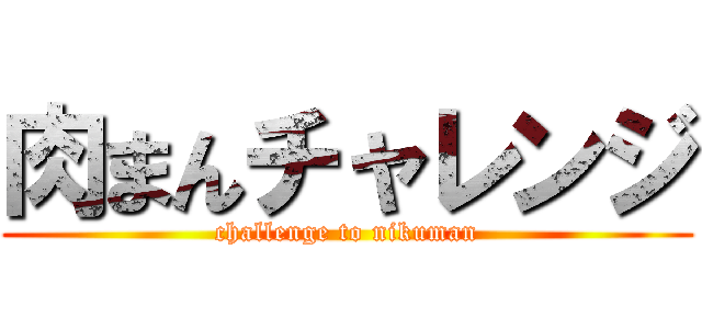 肉まんチャレンジ (challenge to nikuman)