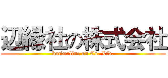 辺縁社の株式会社 (borderline on Co. Ltd.)