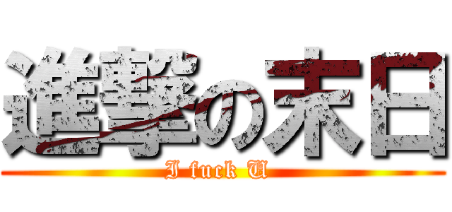進撃の末日 (I fuck U )