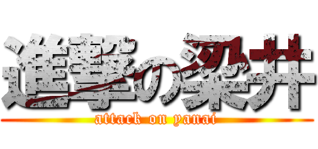 進撃の梁井 (attack on yanai)