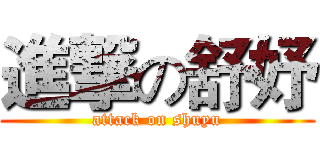 進撃の舒妤 (attack on shuyu)