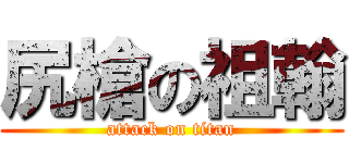 尻槍の祖翰 (attack on titan)