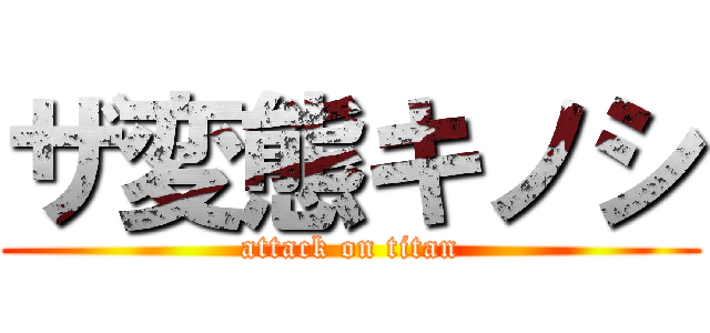 ザ変態キノシ (attack on titan)