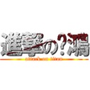 進撃のㄚ鴻 (attack on titan)